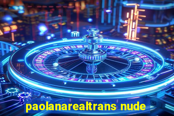 paolanarealtrans nude